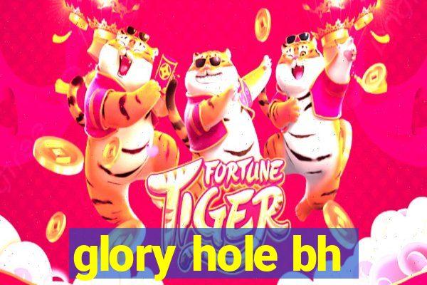 glory hole bh